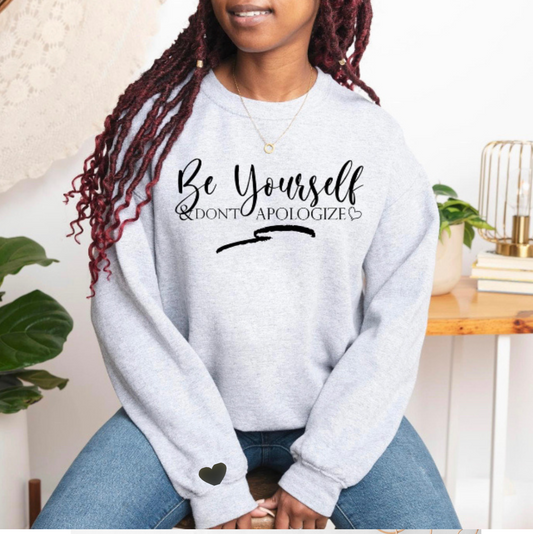Be yourself and don't apologize sweatshirt